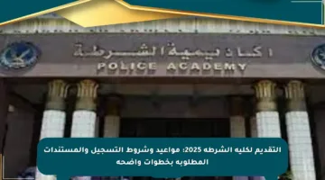 التقديم لكلية الشرطة 2025: مواعيد وشروط التسجيل والمستندات المطلوبة بخطوات واضحة